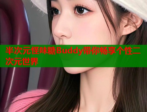 半次元怪味糖Buddy带你畅享个性二次元世界