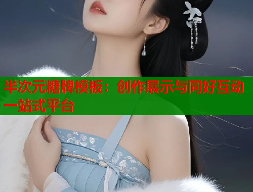 半次元糖牌模板：创作展示与同好互动一站式平台