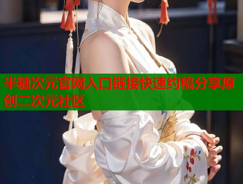 半糖次元官网入口链接快速约稿分享原创二次元社区