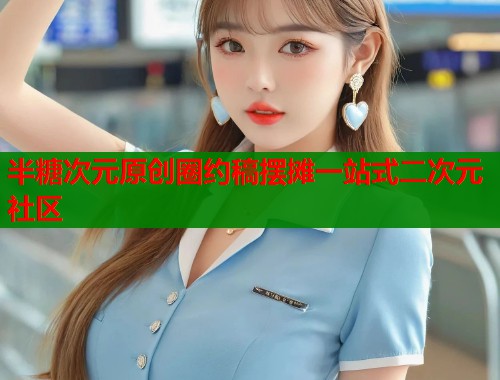 半糖次元原创圈约稿摆摊一站式二次元社区