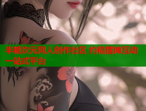 半糖次元同人创作社区 约稿摆摊互动一站式平台