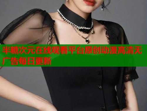 半糖次元在线观看平台原创动漫高清无广告每日更新