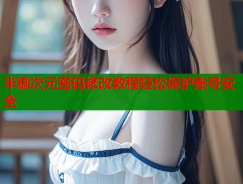 半糖次元密码修改教程轻松保护账号安全