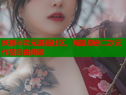 妖糖半次元漫画社区,海量原创二次元作品自由阅读 妖糖半次元漫画社区,海量原创二次元作品自由阅读